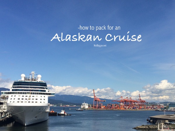 How to pack for an Alaskan Cruise | NoBiggie.net